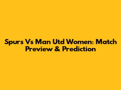 Spurs Vs Man Utd Women: Match Preview & Prediction