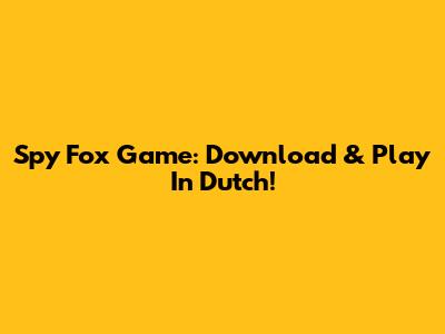 Spy Fox Game: Download & Play In Dutch!