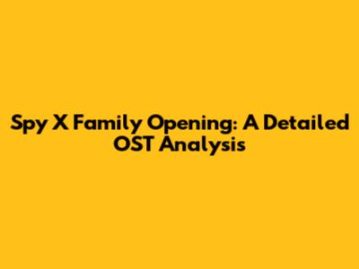 Spy X Family Opening: A Detailed OST Analysis