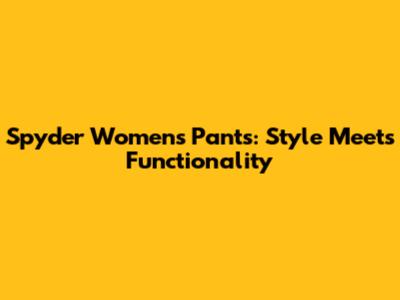 Spyder Women's Pants: Style Meets Functionality