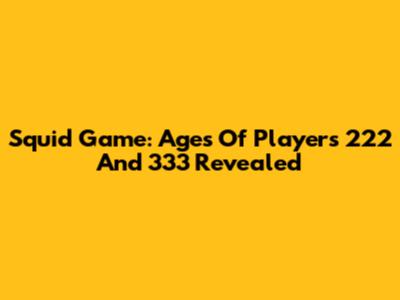Squid Game: Ages Of Players 222 And 333 Revealed