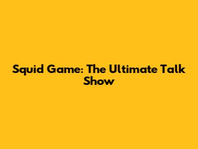 Squid Game: The Ultimate Talk Show