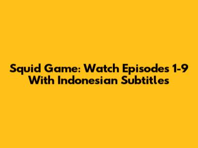 Squid Game: Watch Episodes 1-9 With Indonesian Subtitles