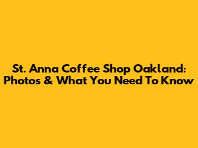 St. Anna Coffee Shop Oakland: Photos & What You Need To Know