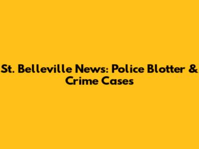 St. Belleville News: Police Blotter & Crime Cases