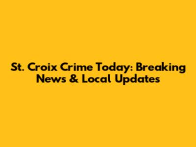 St. Croix Crime Today: Breaking News & Local Updates