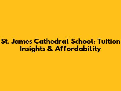 St. James Cathedral School: Tuition Insights & Affordability