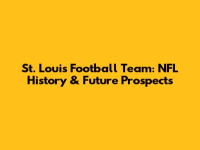 St. Louis Football Team: NFL History & Future Prospects