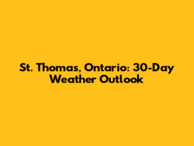 St. Thomas, Ontario: 30-Day Weather Outlook