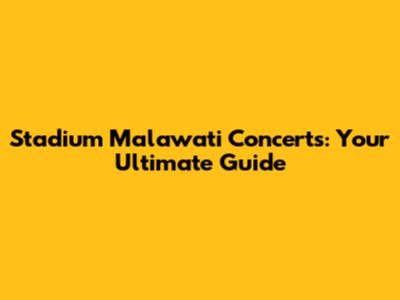Stadium Malawati Concerts: Your Ultimate Guide