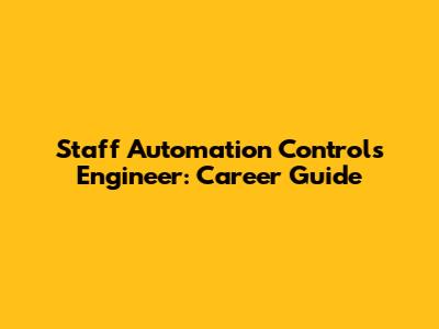 Staff Automation Controls Engineer: Career Guide