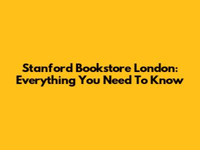Stanford Bookstore London: Everything You Need To Know