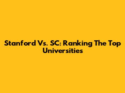 Stanford Vs. SC: Ranking The Top Universities