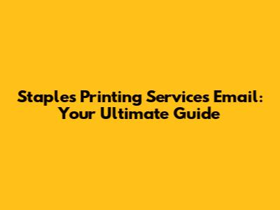 Staples Printing Services Email: Your Ultimate Guide