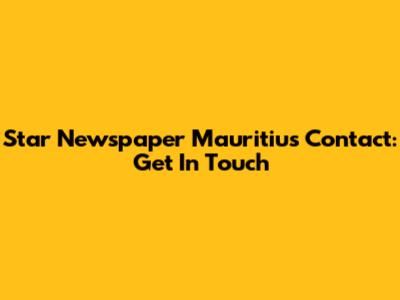 Star Newspaper Mauritius Contact: Get In Touch