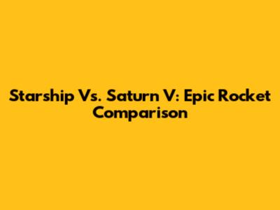 Starship Vs. Saturn V: Epic Rocket Comparison