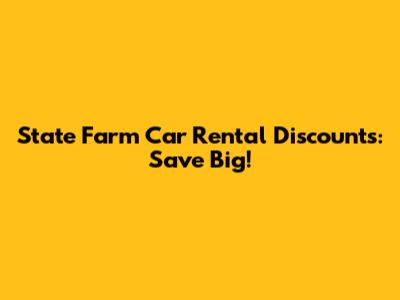 State Farm Car Rental Discounts: Save Big!