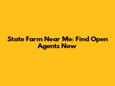 State Farm Near Me: Find Open Agents Now