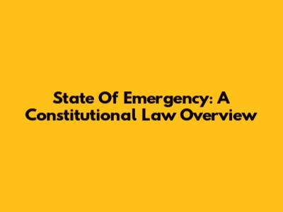 State Of Emergency: A Constitutional Law Overview