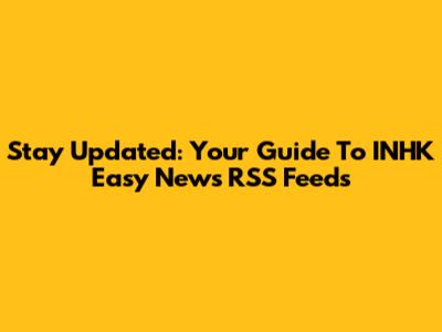 Stay Updated: Your Guide To INHK Easy News RSS Feeds