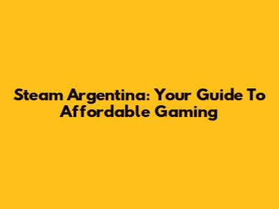 Steam Argentina: Your Guide To Affordable Gaming