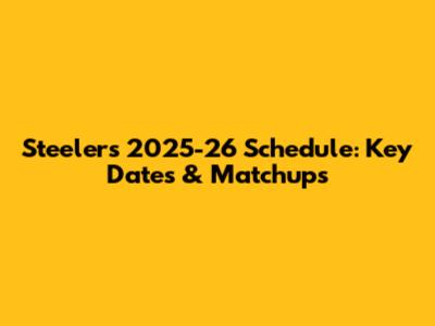 Steelers 2025-26 Schedule: Key Dates & Matchups