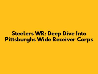 Steelers WR: Deep Dive Into Pittsburgh's Wide Receiver Corps