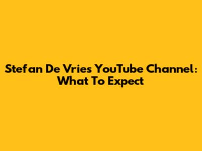 Stefan De Vries YouTube Channel: What To Expect