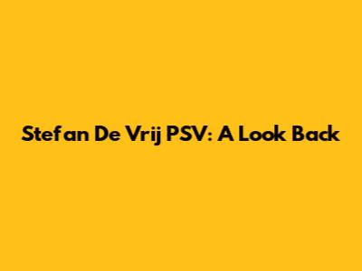 Stefan De Vrij PSV: A Look Back