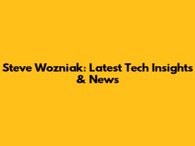 Steve Wozniak: Latest Tech Insights & News