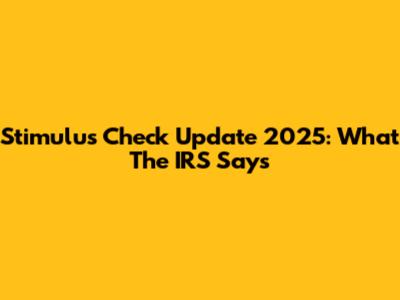 Stimulus Check Update 2025: What The IRS Says