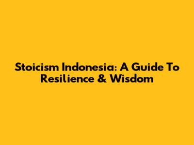 Stoicism Indonesia: A Guide To Resilience & Wisdom
