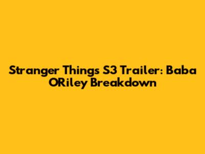 Stranger Things S3 Trailer: Baba O'Riley Breakdown