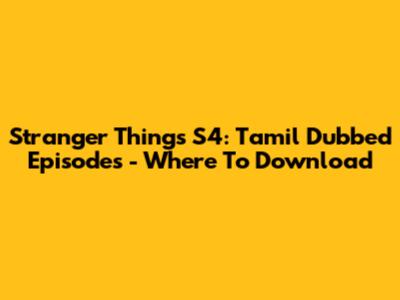 Stranger Things S4: Tamil Dubbed Episodes - Where To Download