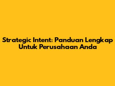 Strategic Intent: Panduan Lengkap Untuk Perusahaan Anda