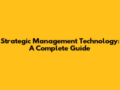 Strategic Management Technology: A Complete Guide