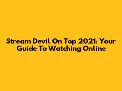 Stream 'Devil On Top 2021': Your Guide To Watching Online
