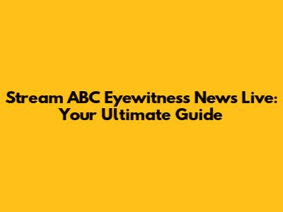 Stream ABC Eyewitness News Live: Your Ultimate Guide