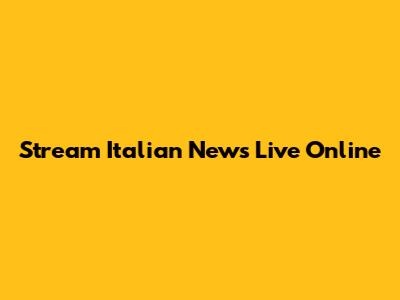 Stream Italian News Live Online