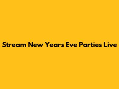 Stream New Year's Eve Parties Live
