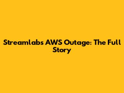 Streamlabs AWS Outage: The Full Story