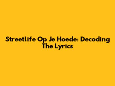 Streetlife Op Je Hoede: Decoding The Lyrics