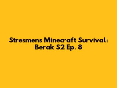 Stresmen's Minecraft Survival: Berak S2 Ep. 8