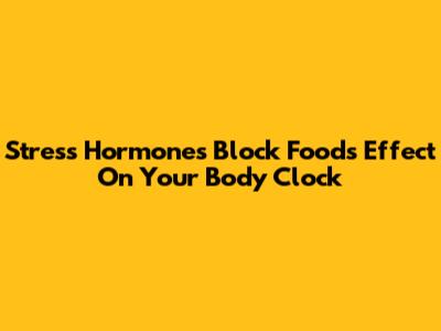 Stress Hormones Block Food's Effect On Your Body Clock