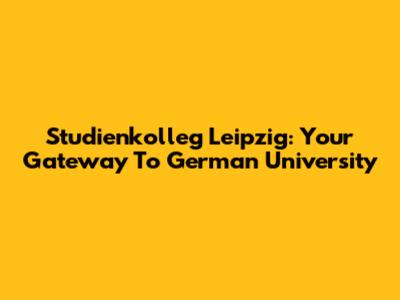 Studienkolleg Leipzig: Your Gateway To German University