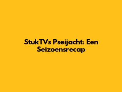 StukTV's Pseijacht: Een Seizoensrecap