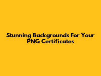 Stunning Backgrounds For Your PNG Certificates