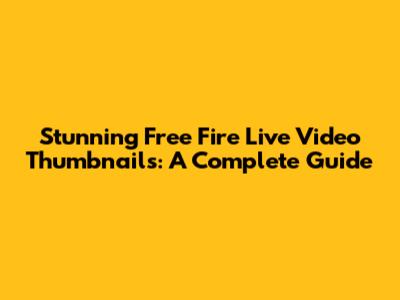 Stunning Free Fire Live Video Thumbnails: A Complete Guide