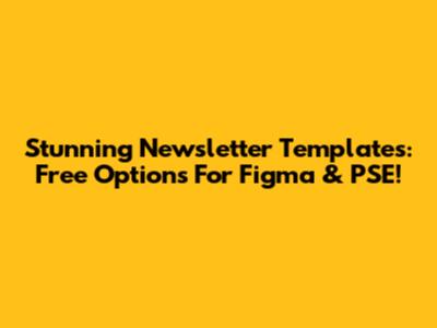 Stunning Newsletter Templates: Free Options For Figma & PSE!