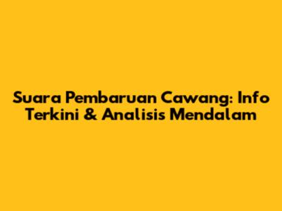 Suara Pembaruan Cawang: Info Terkini & Analisis Mendalam